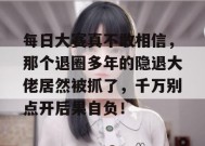 每日大赛真不敢相信，那个退圈多年的隐退大佬居然被抓了，千万别点开后果自负！